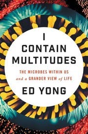 Cover of I Contain Multitudes: The Microbes Within Us and a Grander View of Life