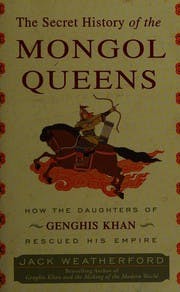 Cover of The Secret History of the Mongol Queens: How the Daughters of Genghis Khan Rescued His Empire